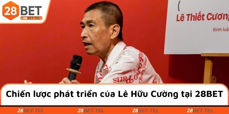 Chiến lược phát triển của Lê Hữu Cường tại 28BET