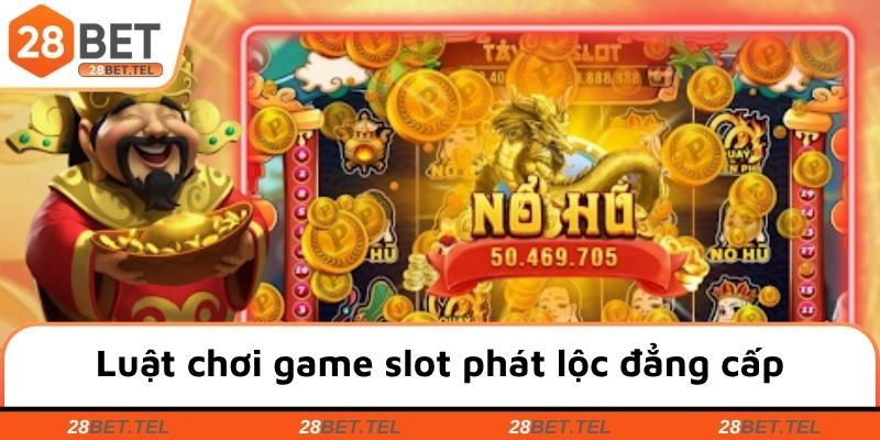 Luật chơi game slot phát lộc đẳng cấp cùng 28BET